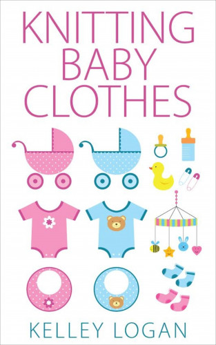 Kelley Logan: Knitting Baby Clothes