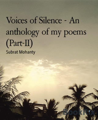 Subrat Mohanty: Voices of Silence - An anthology of my poems (Part-II)