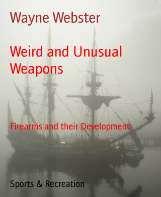 Wayne Webster: Weird and Unusual Weapons