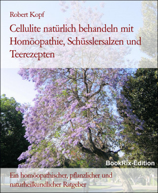 Robert Kopf: Cellulite natürlich behandeln mit Homöopathie, Schüsslersalzen und Teerezepten