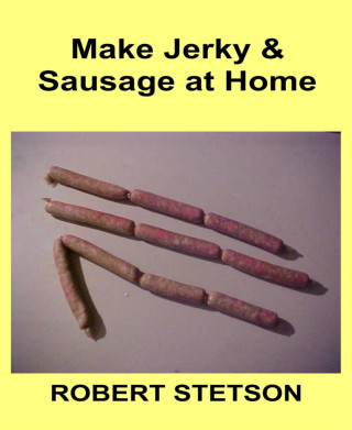 Robert Stetson: Make Jerky & Sausage at Home