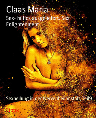 Claas Maria: Sex- hilflos ausgeliefert. Sex Enlightenment.