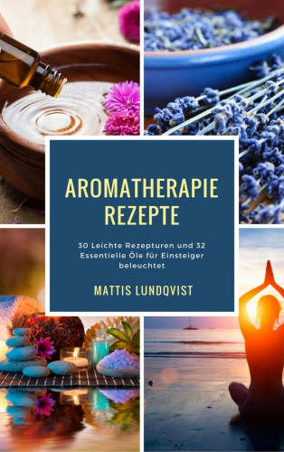 Mattis Lundqvist: Aromatherapie Rezepte