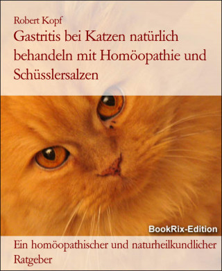 Robert Kopf: Gastritis bei Katzen natürlich behandeln mit Homöopathie und Schüsslersalzen