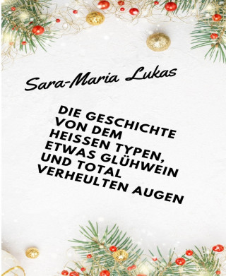 Sara-Maria Lukas: Die Geschichte von dem heißen Typen, etwas Glühwein und total verheulten Augen