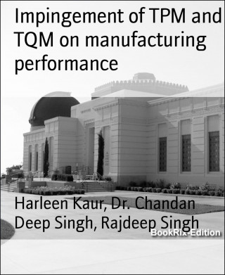 Harleen Kaur, Dr. Chandan Deep Singh, Rajdeep Singh: Impingement of TPM and TQM on manufacturing performance