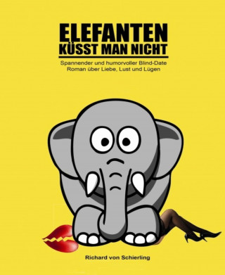 Richard von Schierling: Elefanten küsst man nicht