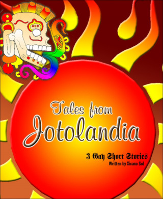 Xicano Sol: Tales from Jotolandia