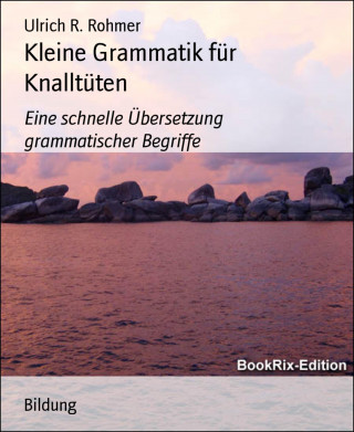Ulrich R. Rohmer: Kleine Grammatik für Knalltüten