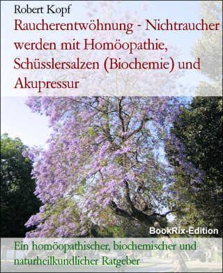 Robert Kopf: Raucherentwöhnung - Nichtraucher werden mit Homöopathie, Schüsslersalzen (Biochemie) und Akupressur