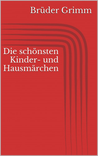 Jacob Grimm, Wilhelm Grimm: Die schönsten Kinder- und Hausmärchen