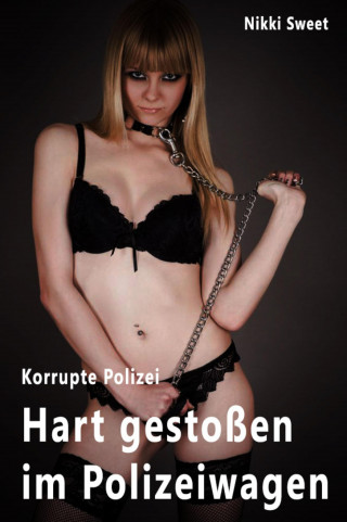 Nikki Sweet: Korrupte Polizei – Hart gestoßen im Polizeiwagen