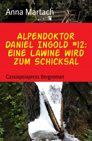 Anna Martach: Alpendoktor Daniel Ingold #12: Eine Lawine wird zum Schicksal