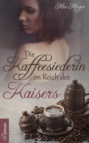 Mia Mazur: Die Kaffeesiederin im Reich des Kaisers