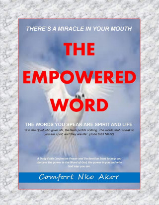 Comfort Nko Akor: There's A Miracle In Your Mouth: The Empowered Word