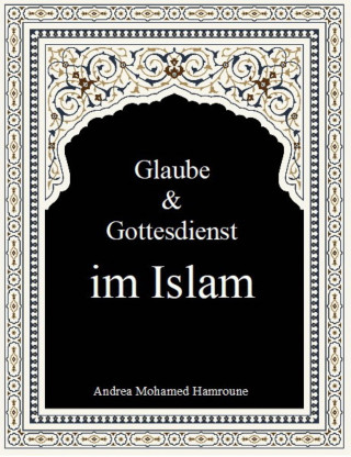 Andrea Mohamed Hamroune: Glaube & Gottesdienst im Islam