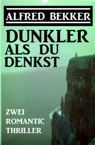 Alfred Bekker: Dunkler als du denkst: Zwei Romantic Thriller