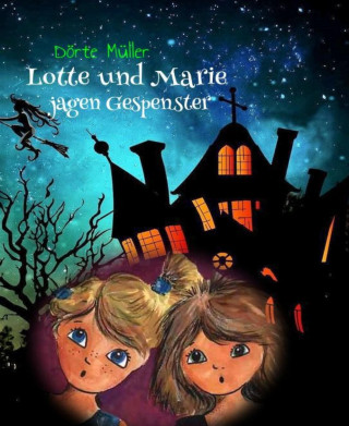 Dörte Müller: Lotte und Marie jagen Gespenster