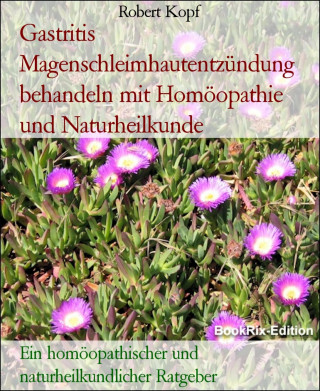 Robert Kopf: Gastritis Magenschleimhautentzündung behandeln mit Homöopathie und Naturheilkunde