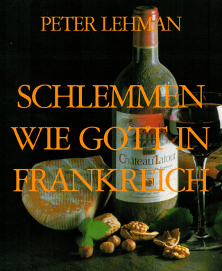 PETER LEHMAN: SCHLEMMEN WIE GOTT IN FRANKREICH
