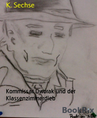 K. Sechse: Kommissar Dworak und der Klassenzimmerdieb
