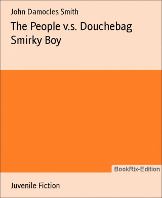 John Damocles Smith: The People v.s. Douchebag Smirky Boy