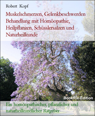 Robert Kopf: Muskelschmerzen, Gelenkbeschwerden Behandlung mit Homöopathie, Heilpflanzen, Schüsslersalzen und Naturheilkunde