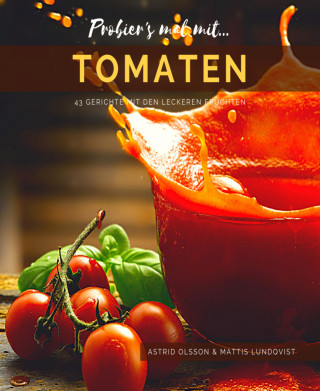 Astrid Olsson, Mattis Lundqvist: Probier's mal mit...Tomaten - 43 Gerichte mit den leckeren Früchten