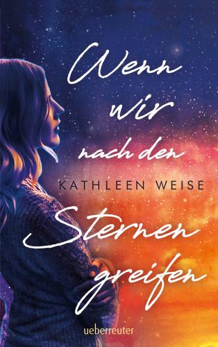 Kathleen Weise: Wenn wir nach den Sternen greifen