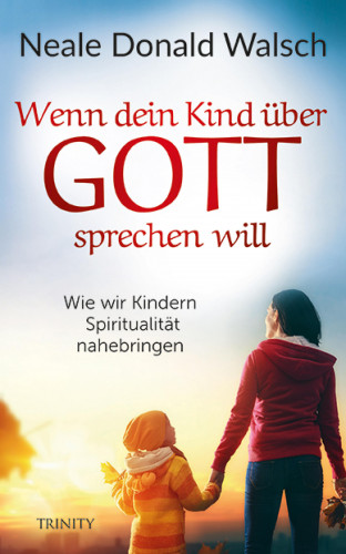 Neale Donald Walsch: Wenn dein Kind über Gott sprechen will