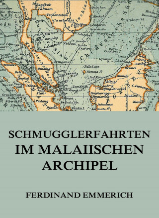Ferdinand Emmerich: Schmugglerfahrten im malaiischen Archipel
