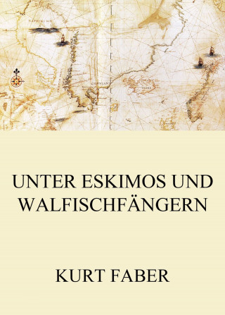 Kurt Faber: Unter Eskimos und Walfischfängern