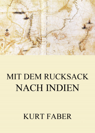 Kurt Faber: Mit dem Rucksack nach Indien