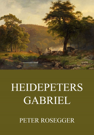 Peter Rosegger: Heidepeters Gabriel