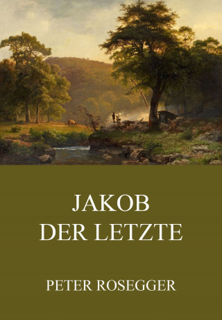 Peter Rosegger: Jakob der Letzte