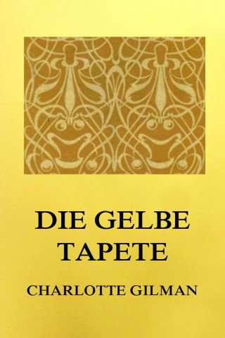 Charlotte Perkins Gilman: Die gelbe Tapete