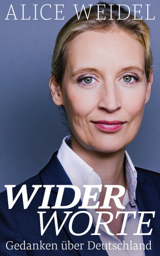 Alice Weidel: Widerworte: Gedanken über Deutschland