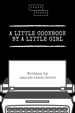 Caroline French Benton, Sheba Blake: A Little Cookbook by a Little Girl