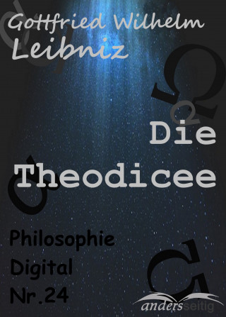 Gottfried Wilhelm Leibniz: Die Theodicee