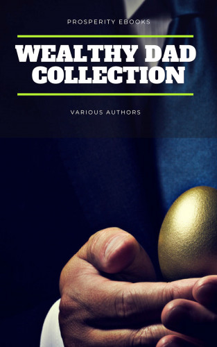 Napoleon Hill, Wallace D. Wattles, Charles F. Haanel, P.T. Barnum, James Allen, Benjamin Franklin, Orison Swett Marden, Henry Thomas Hamblin, William Crosbie Hunter, Henry H. Brown, Russell H. Conwell, William Atkinson, B.F. Austin, Samuel Smiles: Wealthy Dad Classic Collection: What The Rich Read About Money
