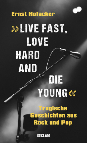 Ernst Hofacker: "Live fast, love hard and die young". Tragische Geschichten aus Rock und Pop