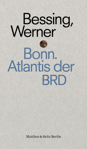 Joachim Bessing: Bonn. Atlantis der BRD