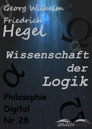 Georg Wilhelm Friedrich Hegel: Wissenschaft der Logik