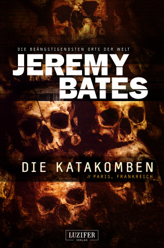 Jeremy Bates: DIE KATAKOMBEN (Die beängstigendsten Orte der Welt 2)