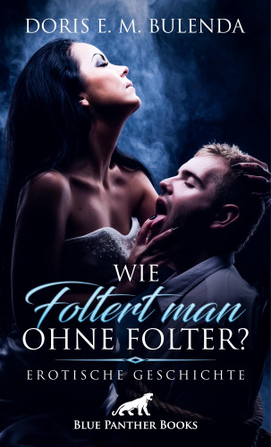 Doris E. M. Bulenda: Wie foltert man ohne Folter? | Erotische Geschichte