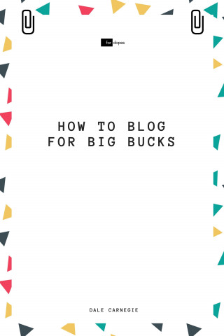 Dale Carnegie, Sheba Blake: How to Blog for Big Bucks