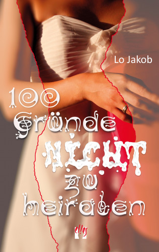 Lo Jakob: 100 Gründe nicht zu heiraten
