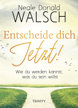 Neale Donald Walsch: Entscheide dich jetzt!
