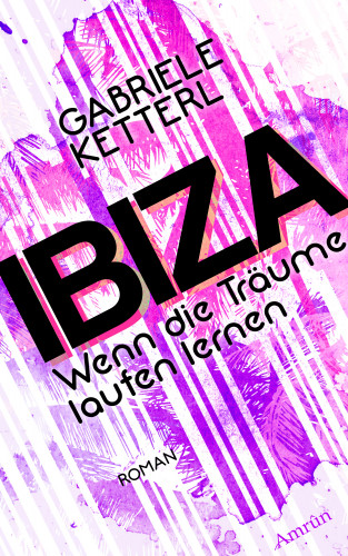 Gabriele Ketterl: Wenn die Träume laufen lernen Band 1: IBIZA