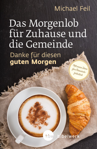 Michael Feil: Das Morgenlob für Zuhause und die Gemeinde: Danke für diesen guten Morgen